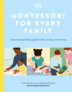 Montessori for Every Family. A Practical Parenting Guide to Living, Loving and Learning by Tim Seldin and Lorna McGrath